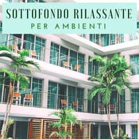 Sottofondo Rilassante per Ambienti - Musica Quieta per Alberghi, Spa e Negozi