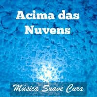 Acima das Nuvens - Música Suave Cura para Meditação Chakras Atenção Plena Ajuda Espiritual com Sons Naturais Relaxantes Instrumentais