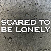 Scared To Be Lonely