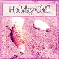 Holiday Chill - Chill Out Music for Total Relaxation, Holiday Sun, After Dark, Relaxation, Nature Sounds