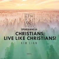 Ephesians 4: Christians, Live Like Christians!