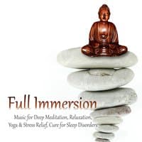 Full Immersion - Music for Deep Meditation, Relaxation, Yoga & Stress Relief, Cure for Sleep Disorders