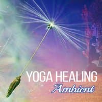 Yoga Healing Ambient – Music for Meditation, Therapy & Healing, Rest and Relaxation, Pure Mind with New Age, Yoga Practice