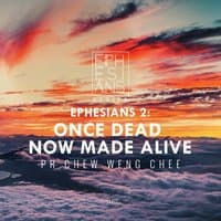 Once Dead Now Made Alive - Ephesians 2