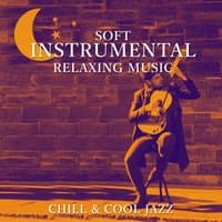 Soft Instrumental Relaxing Music: Chill & Cool Jazz, Sexy Guitar Songs, The Best of Smooth Jazz, Sax Solo, Easy Listening, Lounge Piano Music