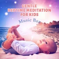 Gentle Bedtime Meditation for Kids: Music Box, Building Self Esteem & Confidence, Baby Relax with New Age Music, Mindfulness, Hypnotherapy, Calming Bedtime Zen Relaxation