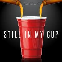 Still In My Cup