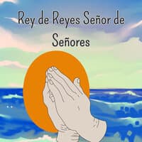 Rey de Reyes Señor de Señores