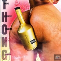 T.H.O.n.G. (Thighs) [Hennessey] [Orgasms] [Nasty] [Grinding]