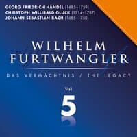 Georg Friedrich Händel &Christoph Willibald Gluck &Johann Sebastian Bach: Wilhelm Furtwängler Das Vermächtnis, Vol. 5