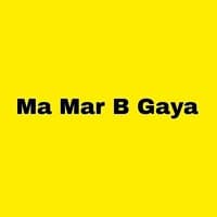 Ma Mar B Gaya