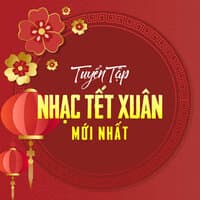 Tuyển Tập Nhạc Tết Xuân Mới Nhất