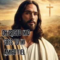 Oh Cristo Mío, Eres Tú Mi Amigo Fiel