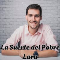 La Suerte del Pobre Lara