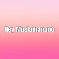 Hey Muslamanano