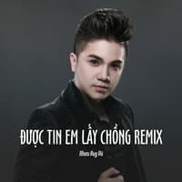 Được Tin Em Lấy Chồng Remix