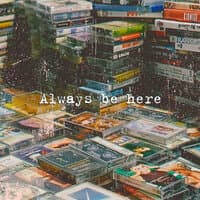 Always Be Here