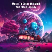 Music To Detox The Mind And Sleep Quickly