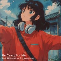 Be Crazy For Me ('Paripi Koumei: Ya Boy Kongming!')