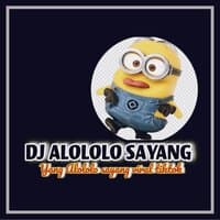 DJ ALOLOLO SAYANG REMIX FULL