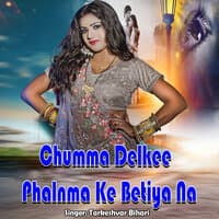 Chumma Delkee Phalnma Ke Betiya Na