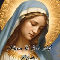 María Tú Eres Mi Madre