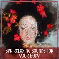 Spa Relaxing Sounds for Your Body: Soothing Music for Mind Serenity, Deep Massage and Luxurious Bath Time, Natural Aid Meditation