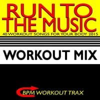 Run to the Music - 40 Workout Songs for Your Body 2015