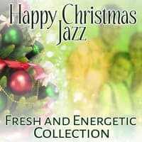 Happy Christmas Jazz: Fresh and Energetic Collection, Dinner Music, Christmas Tree Family Gathering, Cocktail Party