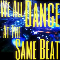 We All Dance at the Same Beat