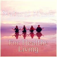 Natural Music for Healthy Living - Meditation and Yoga, Health & Healing Relaxation, Calm Background Music