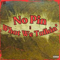 No Pin / What We Talkin'?