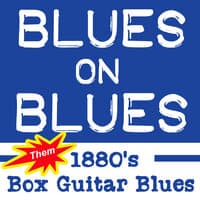 Blues on Blues (Them 1880's Box Guitar Blues)