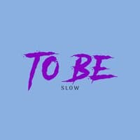 To Be (Slow)