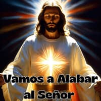 Vamos a Alabar al Señor