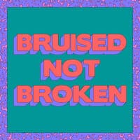 Bruised Not Broken