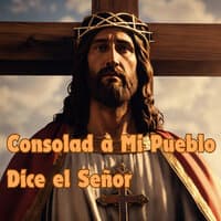 Consolad a Mi Pueblo Dice el Señor