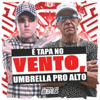 É Tapa no Vento, Umbrella pro Alto