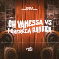 Oh Vanessa Vs Perereca Bandida