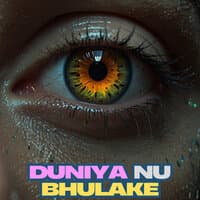 Duniya Nu Bhulake