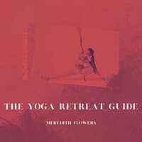 The Yoga Retreat Guide: Planning Your Journey