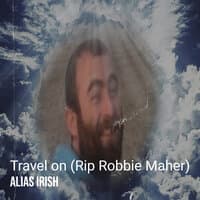 Travel on (Rip Robbie Maher)