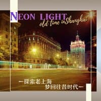 探索老上海，梦回往昔时代 Neon Light Old Time in Shanghai