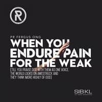 When You Endure Pain For The Weak