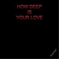 How Deep Is Your Love