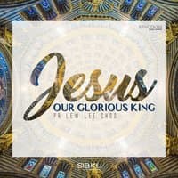 Jesus Our Glorious King