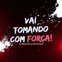 Vai Tomando Com Força