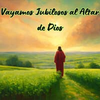 Vayamos Jubilosos al Altar de Dios