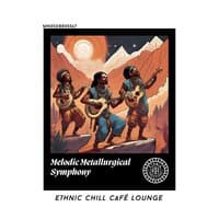 Melodic Metallurgical Symphony: Ethnic Chill Café lounge