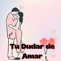 Tu Dudar de Amar